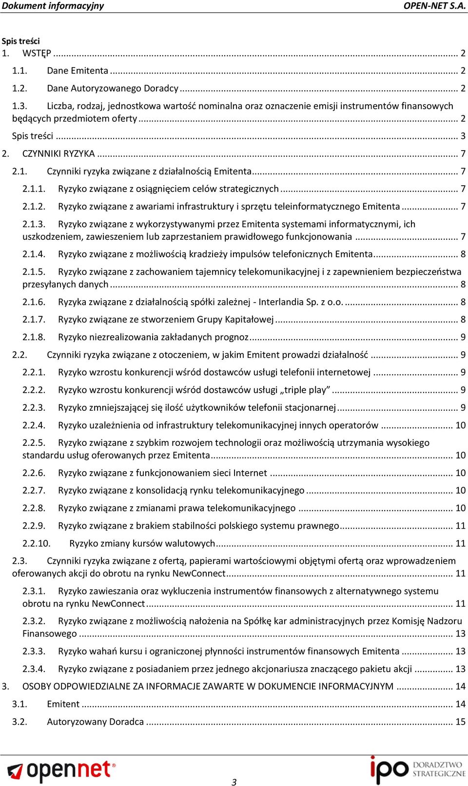 Czynniki ryzyka związane z działalnością Emitenta... 7 2.1.1. Ryzyko związane z osiągnięciem celów strategicznych... 7 2.1.2. Ryzyko związane z awariami infrastruktury i sprzętu teleinformatycznego Emitenta.