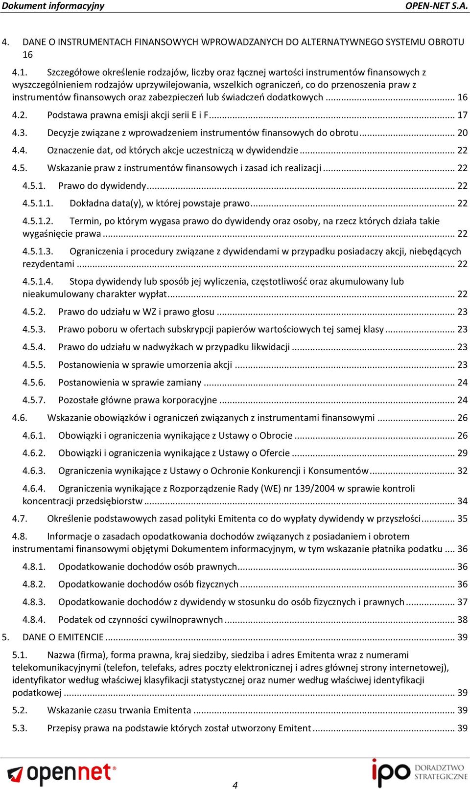 finansowych oraz zabezpieczeo lub świadczeo dodatkowych... 16 4.2. Podstawa prawna emisji akcji serii E i F... 17 4.3. Decyzje związane z wprowadzeniem instrumentów finansowych do obrotu... 20 4.4. Oznaczenie dat, od których akcje uczestniczą w dywidendzie.