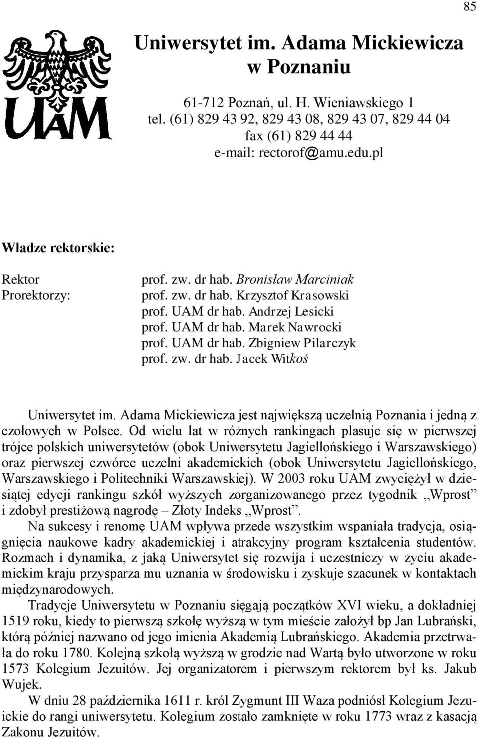 UAM dr hab. Zbigniew Pilarczyk prof. zw. dr hab. Jacek Witkoś Uniwersytet im. Adama Mickiewicza jest największą uczelnią Poznania i jedną z czołowych w Polsce.