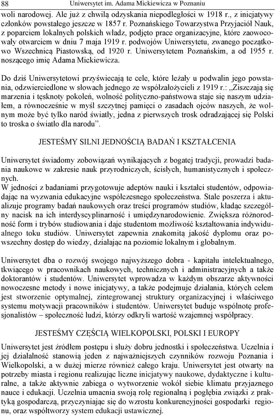 podwojów Uniwersytetu, zwanego początkowo Wszechnicą Piastowską, od 1920 r. Uniwersytetem Poznańskim, a od 1955 r. noszącego imię Adama Mickiewicza.