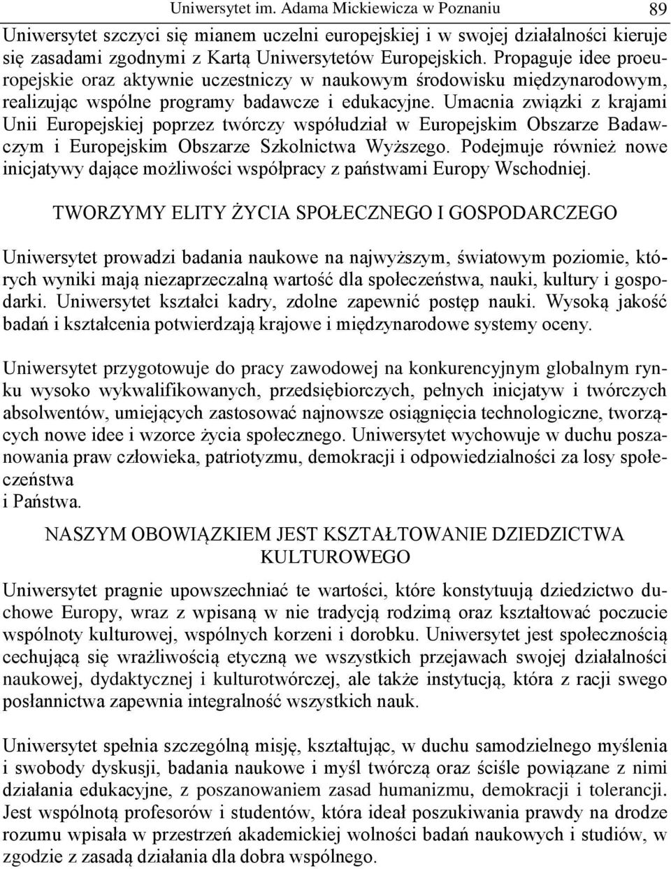 Umacnia związki z krajami Unii Europejskiej poprzez twórczy współudział w Europejskim Obszarze Badawczym i Europejskim Obszarze Szkolnictwa Wyższego.