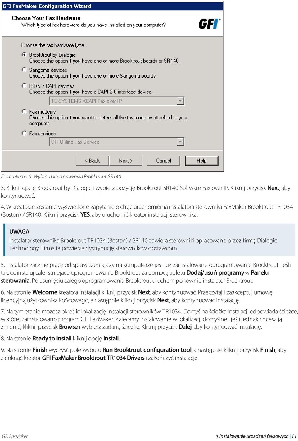 Instalator sterownika Brooktrout TR1034 (Boston) / SR140 zawiera sterowniki opracowane przez firmę Dialogic Technology. Firma ta powierza dystrybucję sterowników dostawcom. 5.