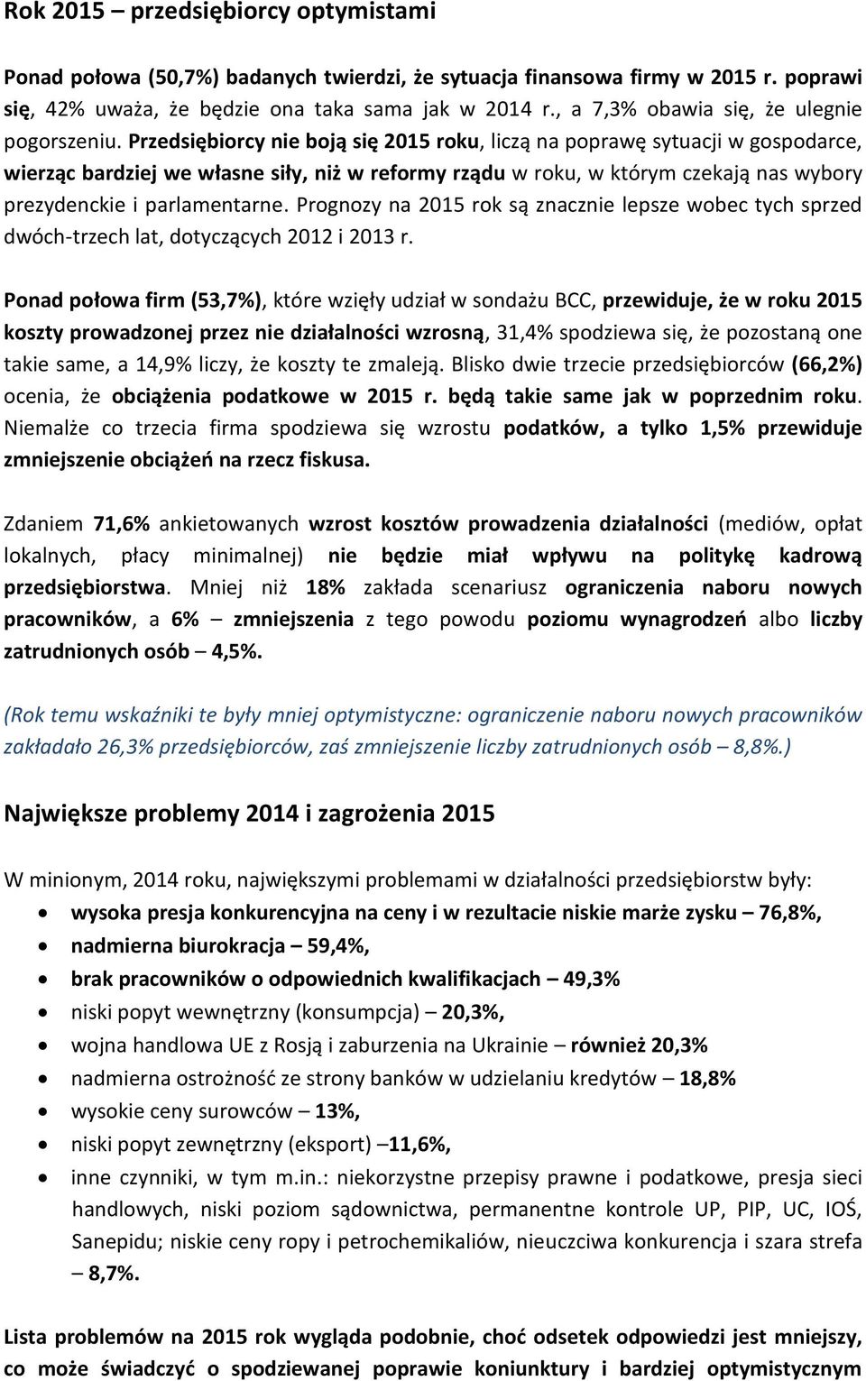 Przedsiębiorcy nie boją się 2015 roku, liczą na poprawę sytuacji w gospodarce, wierząc bardziej we własne siły, niż w reformy rządu w roku, w którym czekają nas wybory prezydenckie i parlamentarne.