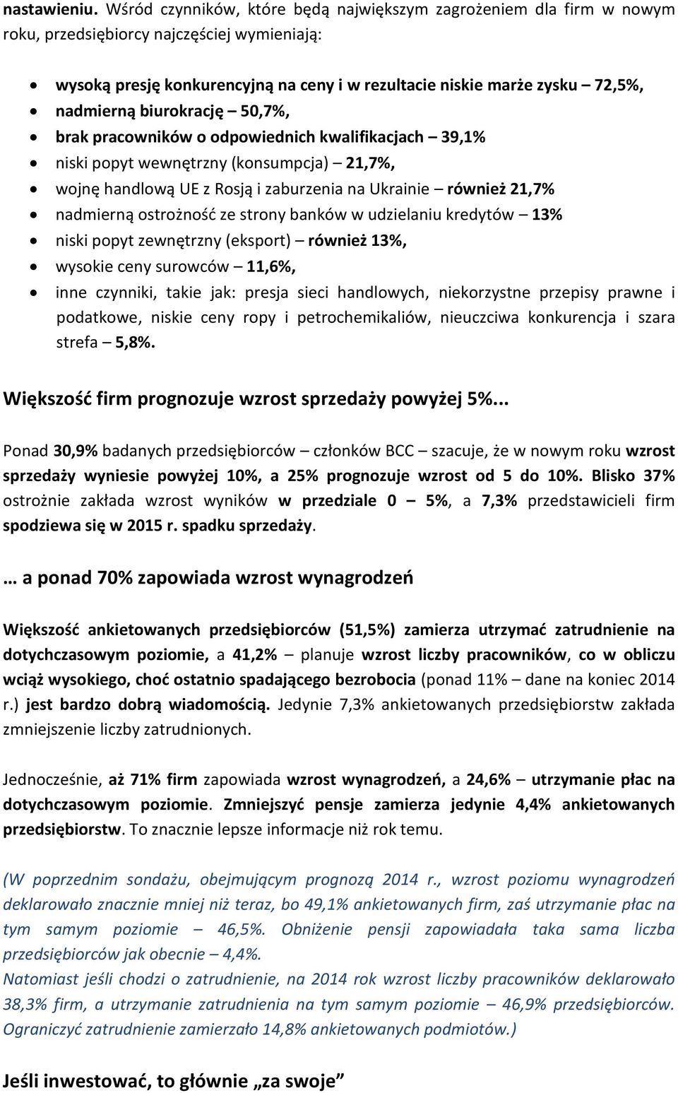 nadmierną biurokrację 50,7%, brak pracowników o odpowiednich kwalifikacjach 39,1% niski popyt wewnętrzny (konsumpcja) 21,7%, wojnę handlową UE z Rosją i zaburzenia na Ukrainie również 21,7% nadmierną