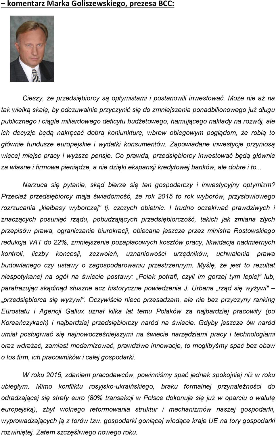 decyzje będą nakręcać dobrą koniunkturę, wbrew obiegowym poglądom, że robią to głównie fundusze europejskie i wydatki konsumentów. Zapowiadane inwestycje przyniosą więcej miejsc pracy i wyższe pensje.