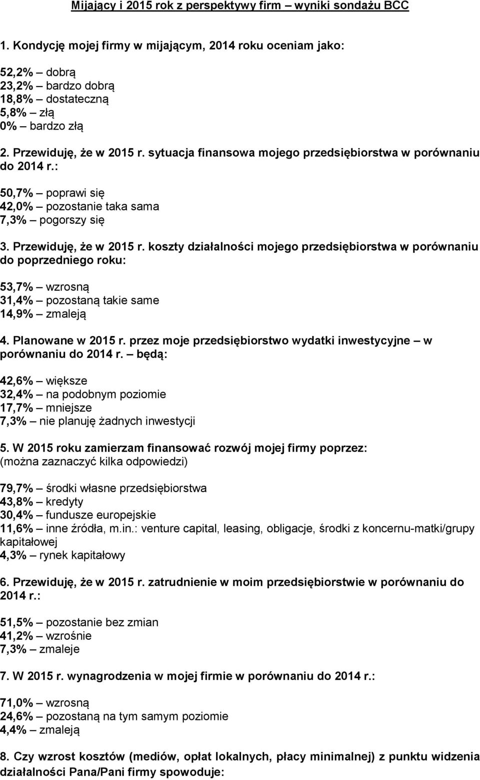 koszty działalności mojego przedsiębiorstwa w porównaniu do poprzedniego roku: 53,7% wzrosną 31,4% pozostaną takie same 14,9% zmaleją 4. Planowane w 2015 r.