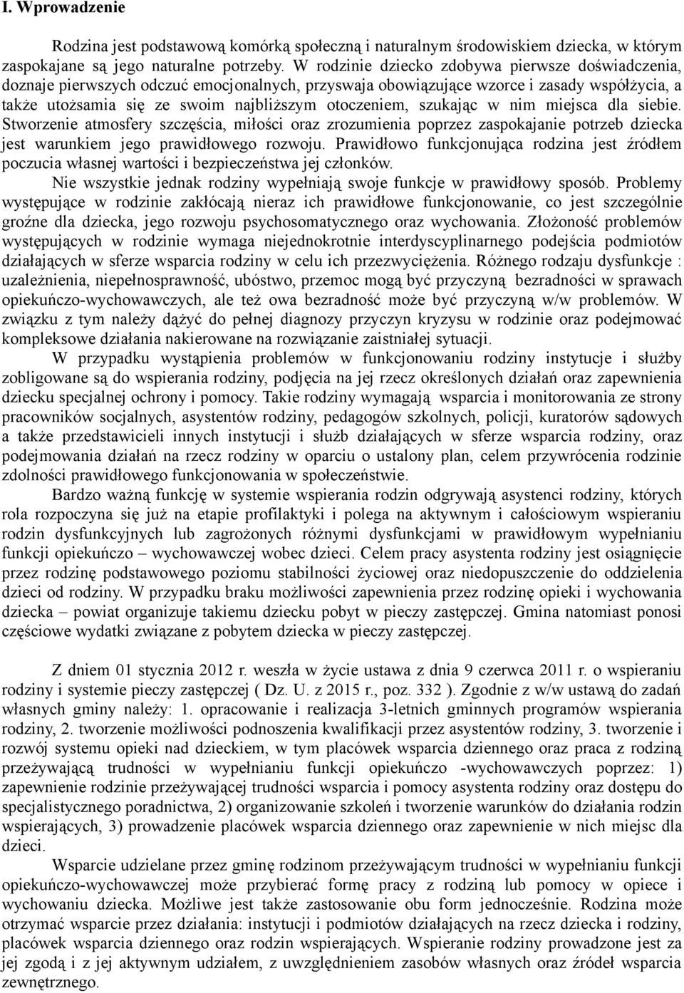 szukając w nim miejsca dla siebie. Stworzenie atmosfery szczęścia, miłości oraz zrozumienia poprzez zaspokajanie potrzeb dziecka jest warunkiem jego prawidłowego rozwoju.