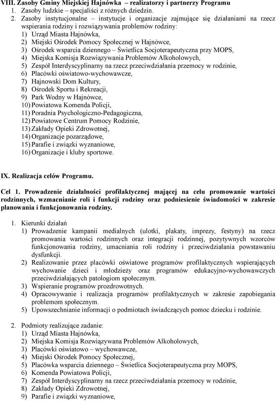 w Hajnówce, 3) Ośrodek wsparcia dziennego Świetlica Socjoterapeutyczna przy MOPS, 4) Miejska Komisja Rozwiązywania Problemów Alkoholowych, 5) Zespół Interdyscyplinarny na rzecz przeciwdziałania