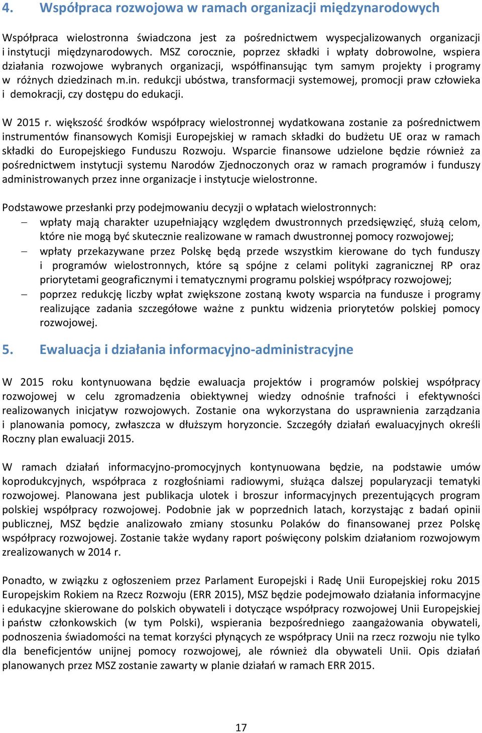 nsując tym samym projekty i programy w różnych dziedzinach m.in. redukcji ubóstwa, transformacji systemowej, promocji praw człowieka i demokracji, czy dostępu do edukacji. W 2015 r.