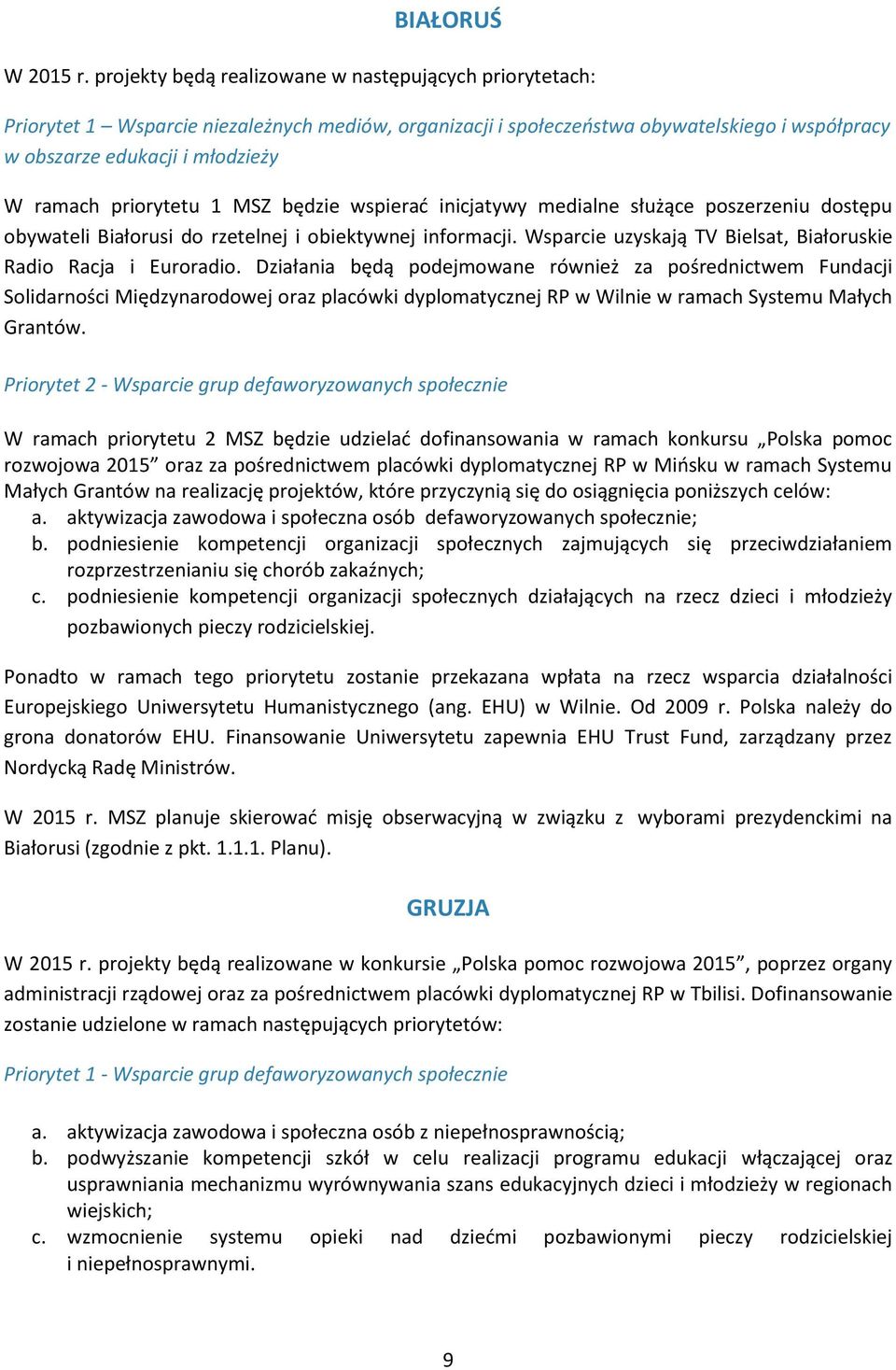 priorytetu 1 MSZ będzie wspierać inicjatywy medialne służące poszerzeniu dostępu obywateli Białorusi do rzetelnej i obiektywnej informacji.