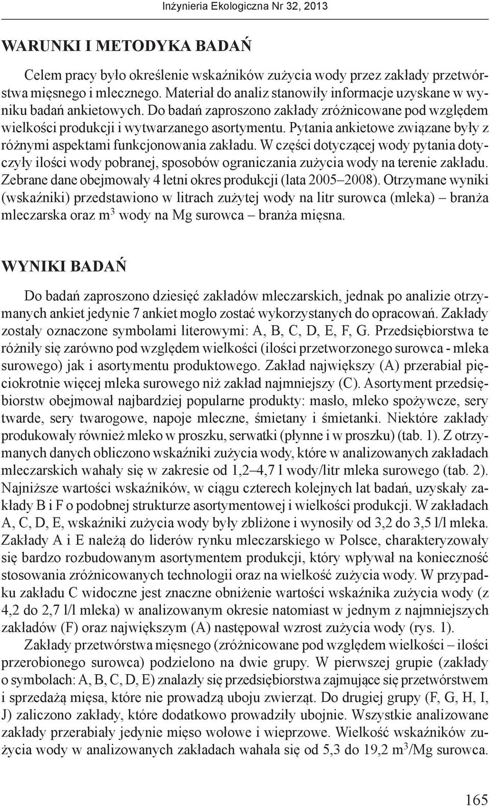 Pytania ankietowe związane były z różnymi aspektami funkcjonowania zakładu. W części dotyczącej wody pytania dotyczyły ilości wody pobranej, sposobów ograniczania zużycia wody na terenie zakładu.