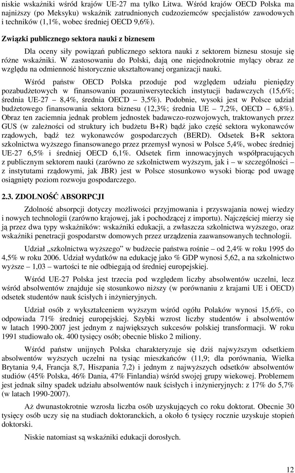 Związki publicznego sektora nauki z biznesem Dla oceny siły powiązań publicznego sektora nauki z sektorem biznesu stosuje się różne wskaźniki.