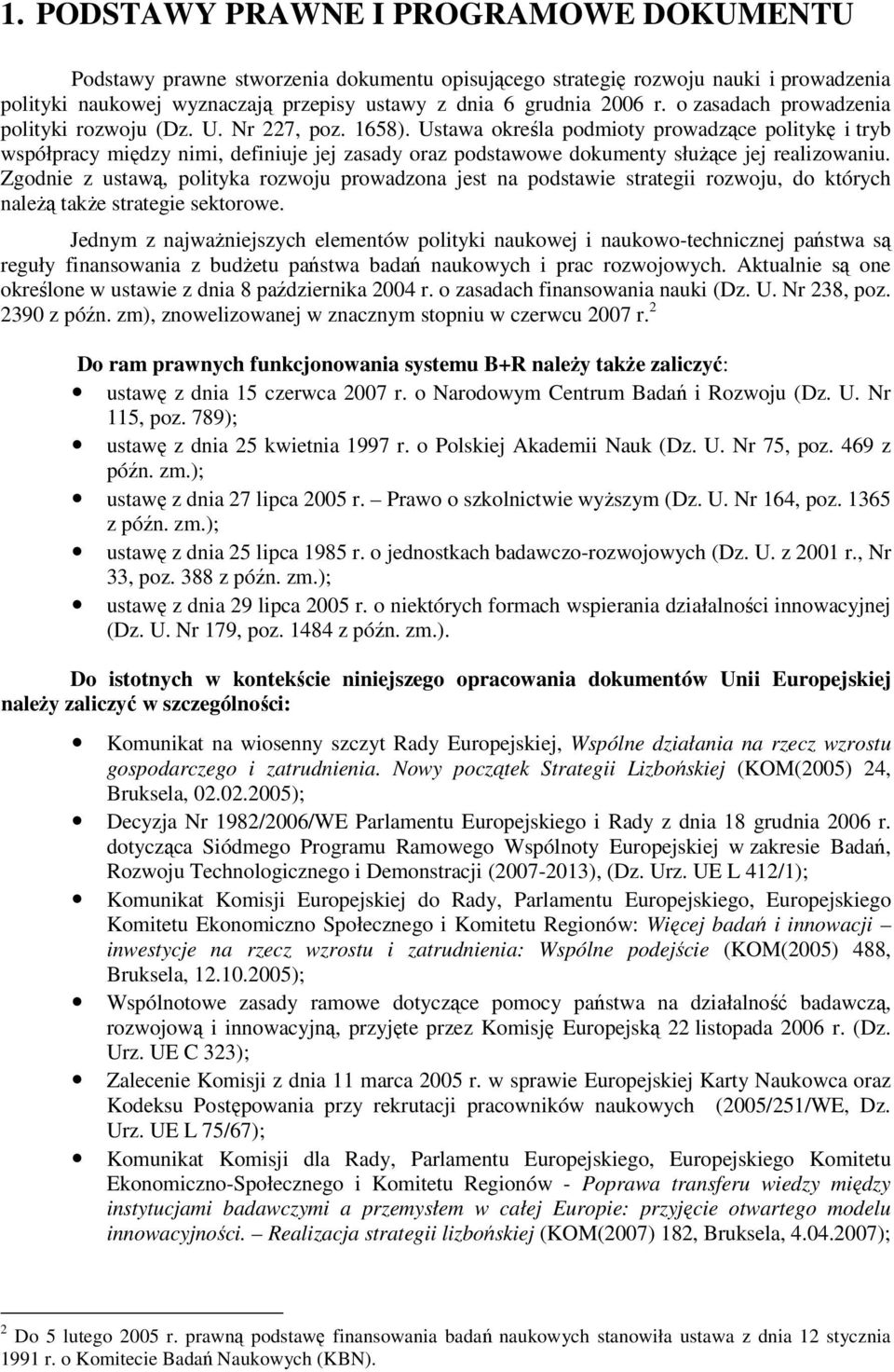 Ustawa określa podmioty prowadzące politykę i tryb współpracy między nimi, definiuje jej zasady oraz podstawowe dokumenty służące jej realizowaniu.