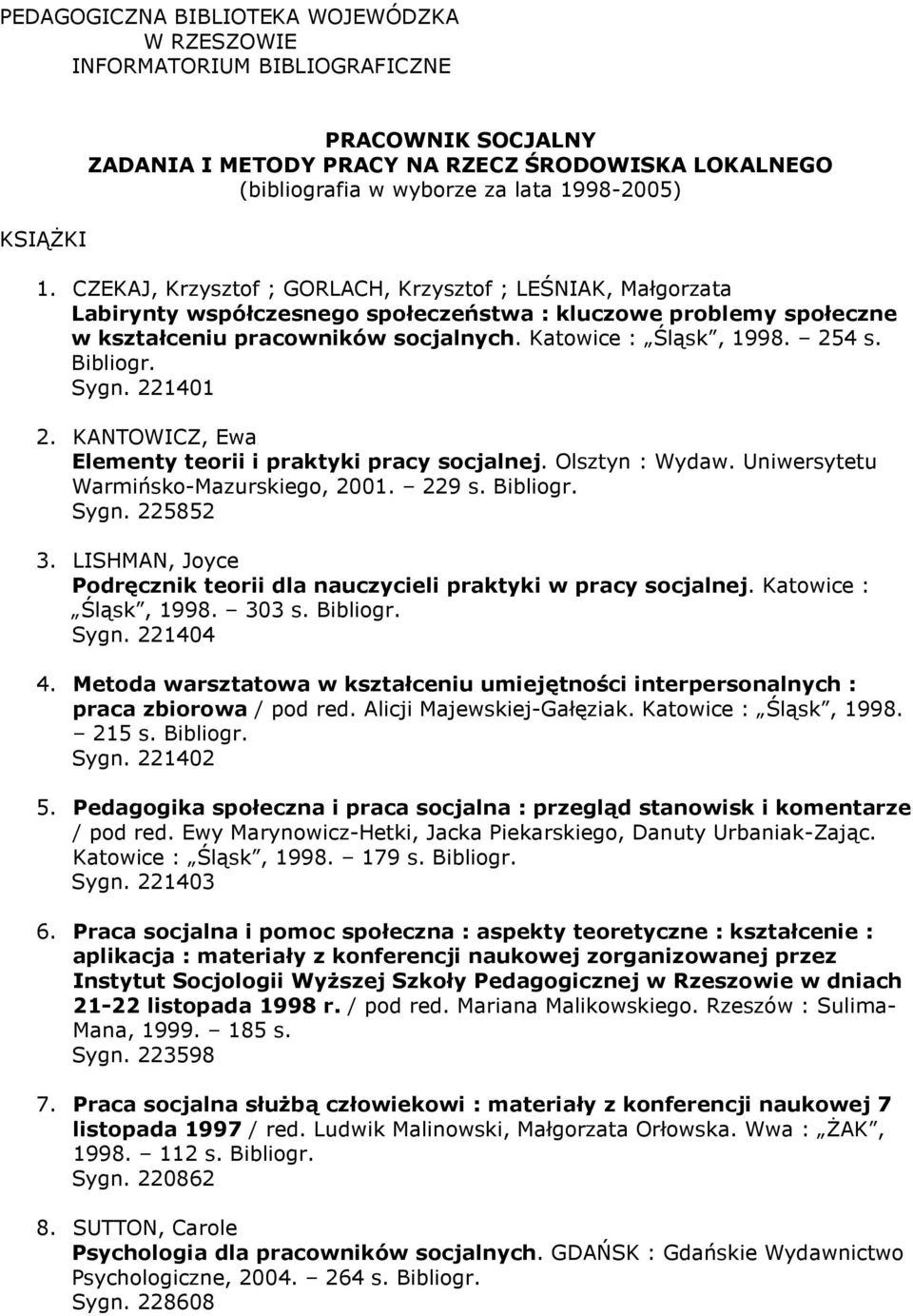 Bibliogr. Sygn. 221401 2. KANTOWICZ, Ewa Elementy teorii i praktyki pracy socjalnej. Olsztyn : Wydaw. Uniwersytetu Warmińsko-Mazurskiego, 2001. 229 s. Bibliogr. Sygn. 225852 3.