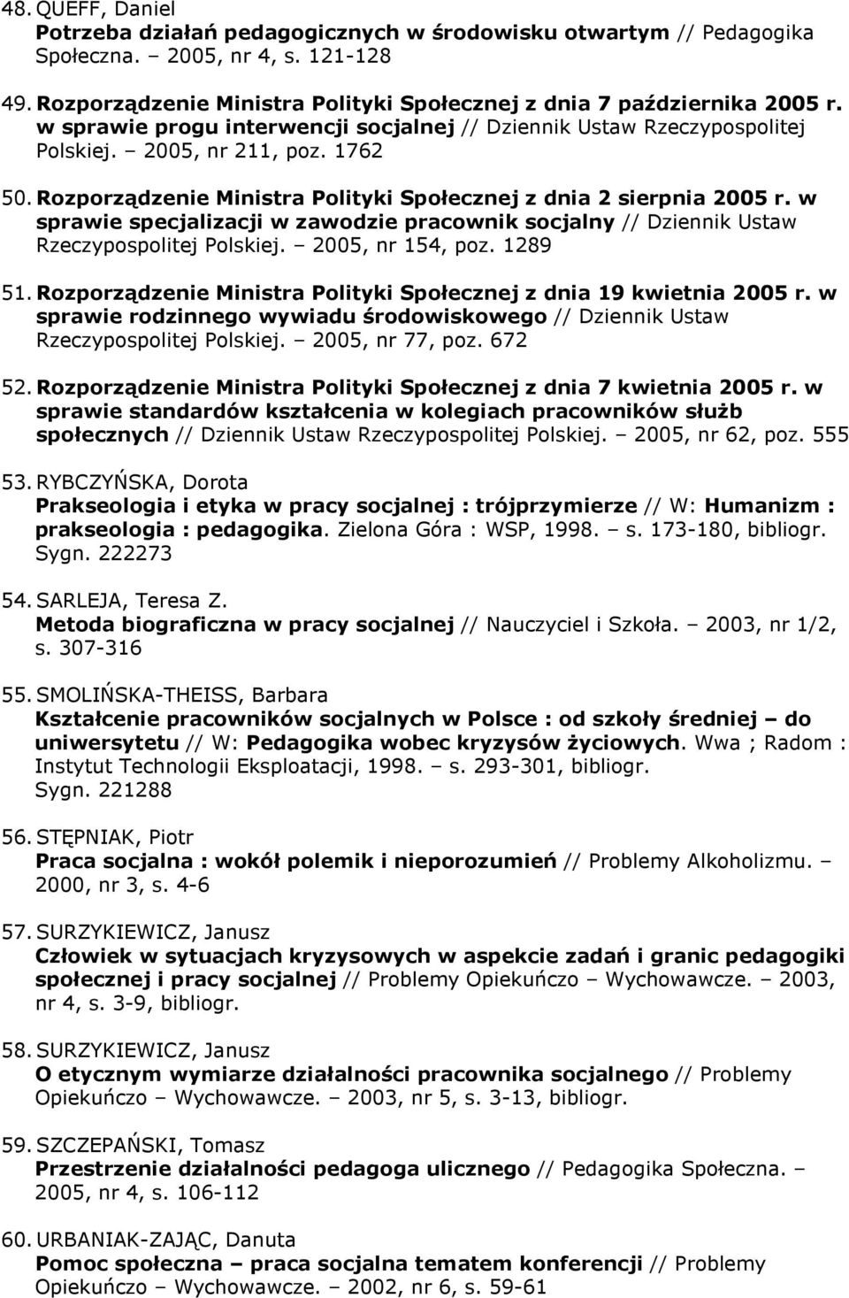 w sprawie specjalizacji w zawodzie pracownik socjalny // Dziennik Ustaw Rzeczypospolitej Polskiej. 2005, nr 154, poz. 1289 51. Rozporządzenie Ministra Polityki Społecznej z dnia 19 kwietnia 2005 r.