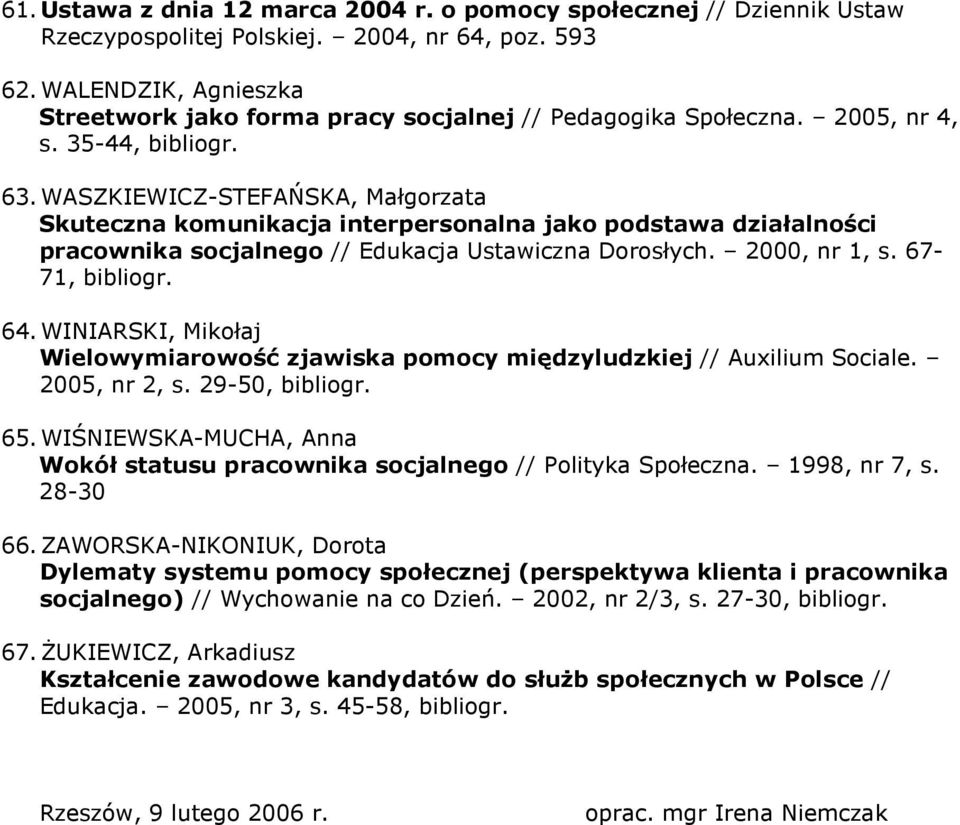 WASZKIEWICZ-STEFAŃSKA, Małgorzata Skuteczna komunikacja interpersonalna jako podstawa działalności pracownika socjalnego // Edukacja Ustawiczna Dorosłych. 2000, nr 1, s. 67-71, bibliogr. 64.