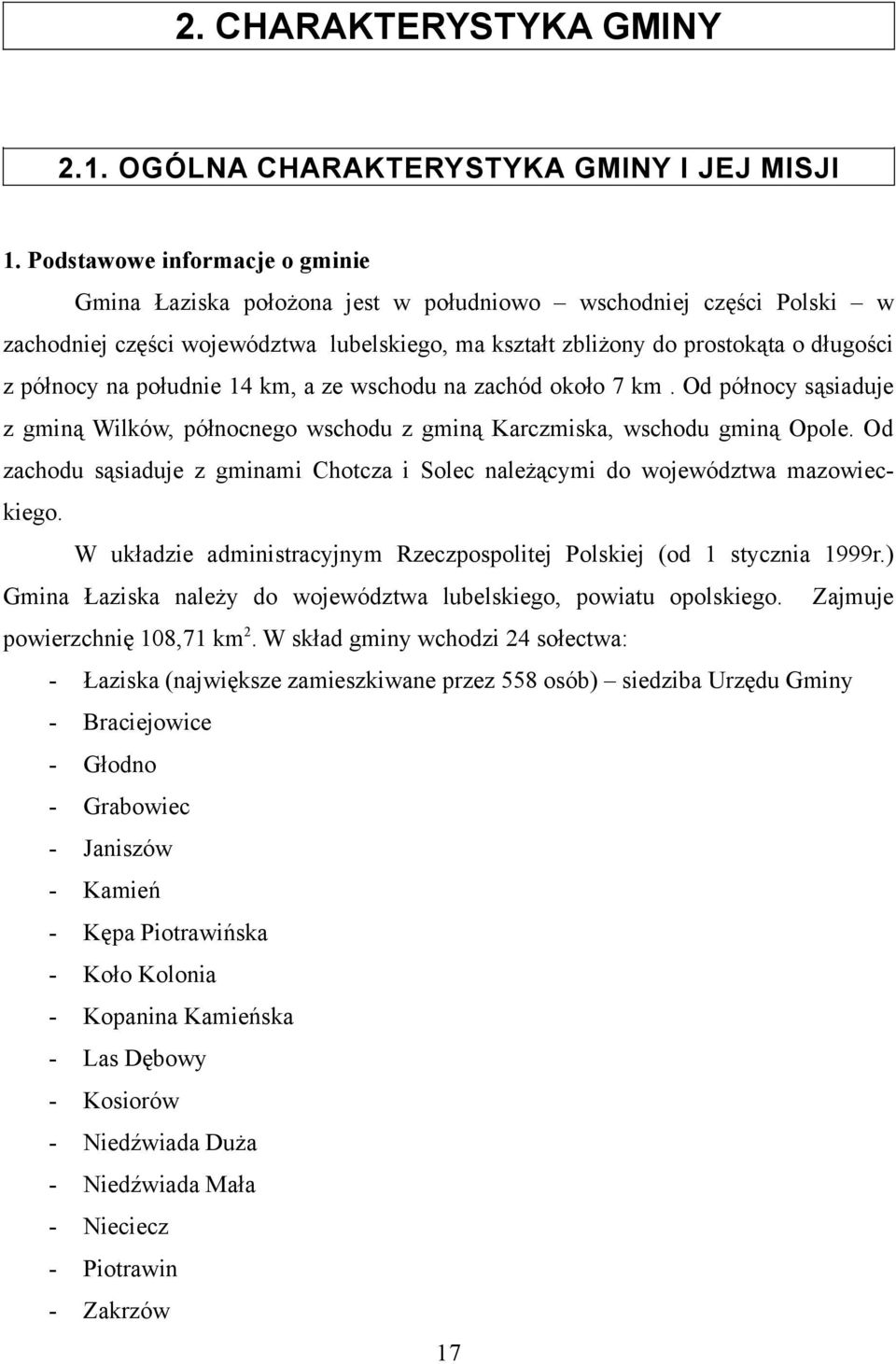 południe 14 km, a ze wschodu na zachód około 7 km. d północy sąsiaduje z gminą Wilków, północnego wschodu z gminą arczmiska, wschodu gminą pole.