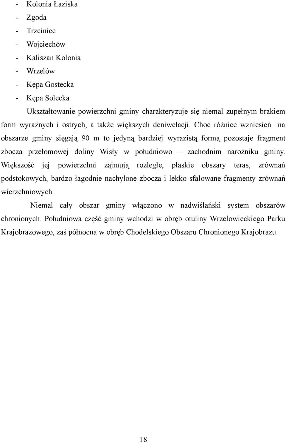 Choć różnice wzniesień na obszarze gminy sięgają 9 m to jedyną bardziej wyrazistą formą pozostaje fragment zbocza przełomowej doliny Wisły w południowo zachodnim narożniku gminy.