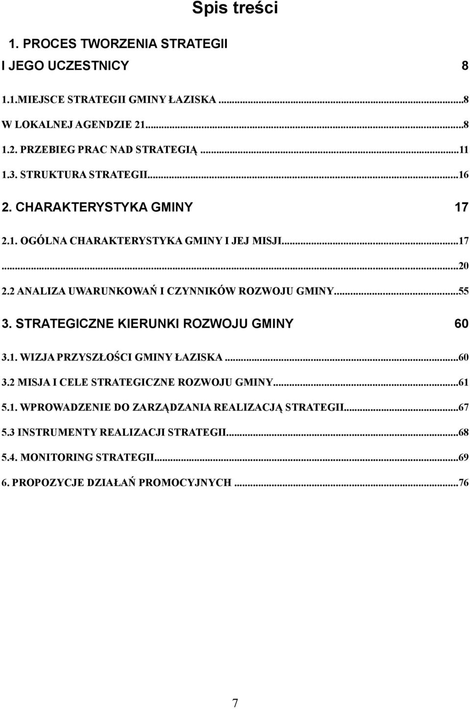 2 ANALIZA UWARUNWAŃ I CZYNNIÓW RZWJU GMINY...55 3. STRATEGICZNE IERUNI RZWJU GMINY 6 3.1. WIZJA PRZYSZŁŚCI GMINY ŁAZISA...6 3.2 MISJA I CELE STRATEGICZNE RZWJU GMINY.