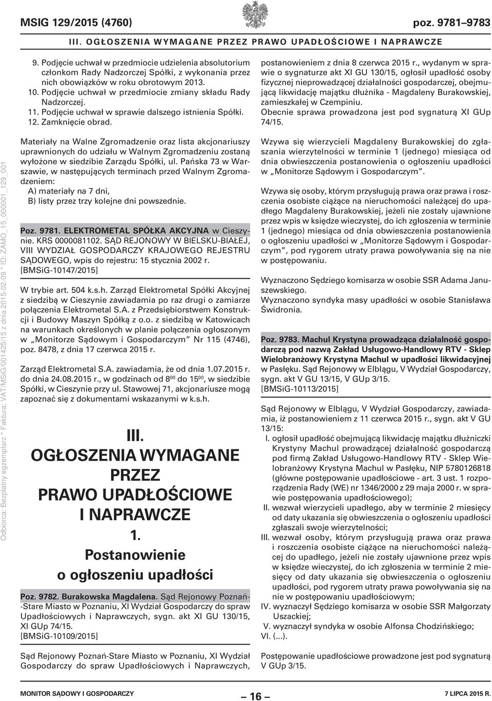 Podjęcie uchwał w przedmiocie zmiany składu Rady Nadzorczej. 11. Podjęcie uchwał w sprawie dalszego istnienia Spółki. 12. Zamknięcie obrad. postanowieniem z dnia 8 czerwca 2015 r.