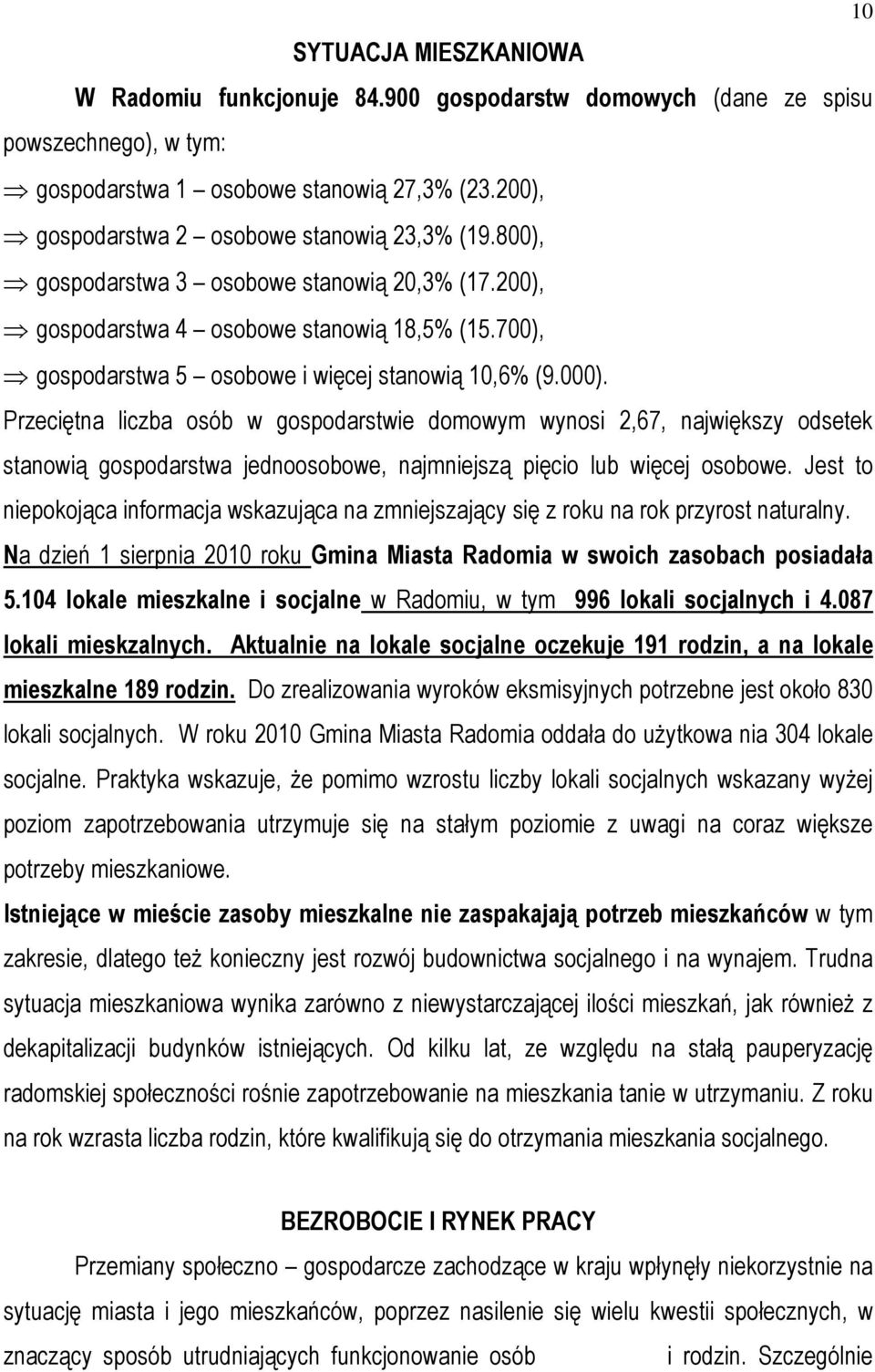 Przeciętna liczba osób w gospodarstwie domowym wynosi 2,67, największy odsetek stanowią gospodarstwa jednoosobowe, najmniejszą pięcio lub więcej osobowe.