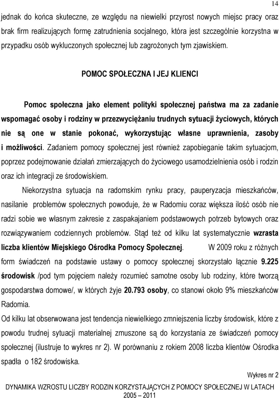 14 POMOC SPOŁECZNA I JEJ KLIENCI Pomoc społeczna jako element polityki społecznej państwa ma za zadanie wspomagać osoby i rodziny w przezwycięŝaniu trudnych sytuacji Ŝyciowych, których nie są one w