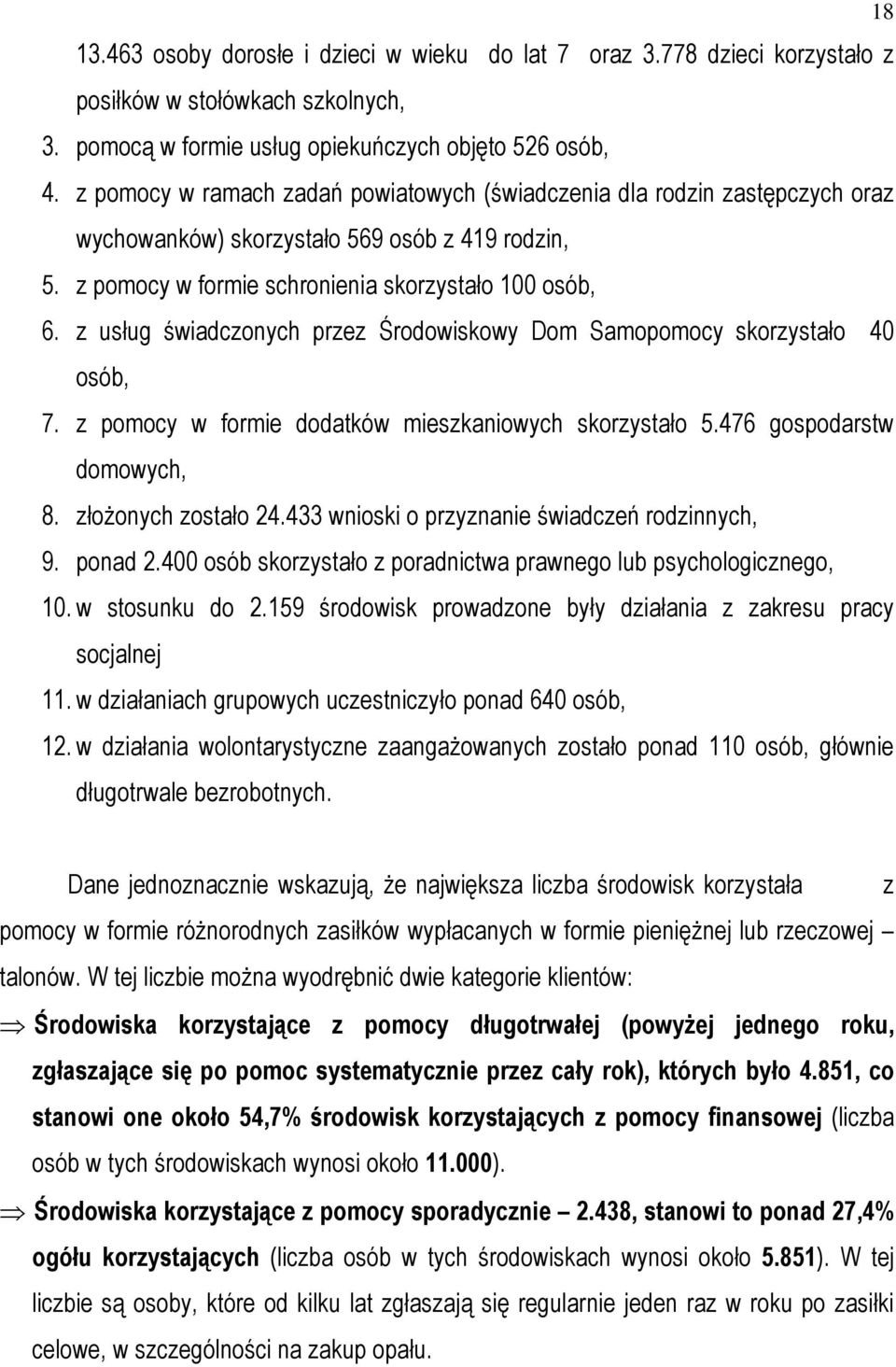 z usług świadczonych przez Środowiskowy Dom Samopomocy skorzystało 40 osób, 7. z pomocy w formie dodatków mieszkaniowych skorzystało 5.476 gospodarstw domowych, 8. złoŝonych zostało 24.