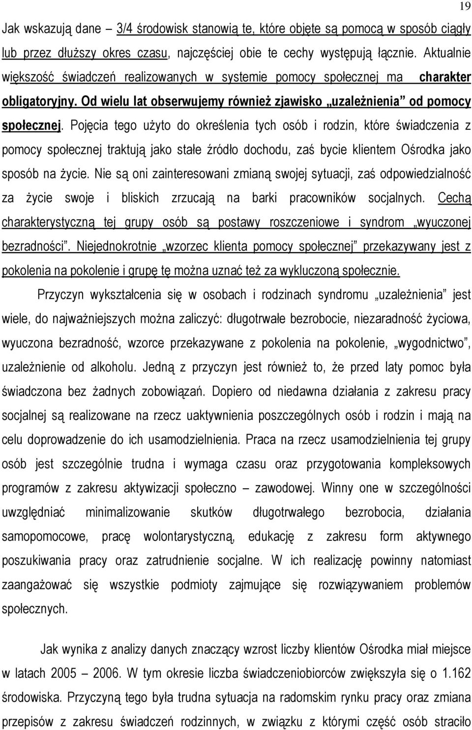 Pojęcia tego uŝyto do określenia tych osób i rodzin, które świadczenia z pomocy społecznej traktują jako stałe źródło dochodu, zaś bycie klientem Ośrodka jako sposób na Ŝycie.