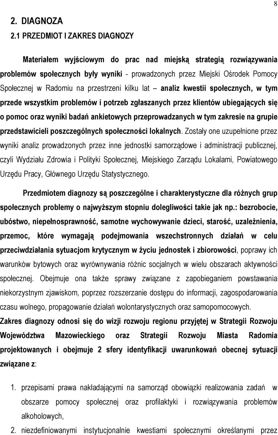 przestrzeni kilku lat analiz kwestii społecznych, w tym przede wszystkim problemów i potrzeb zgłaszanych przez klientów ubiegających się o pomoc oraz wyniki badań ankietowych przeprowadzanych w tym