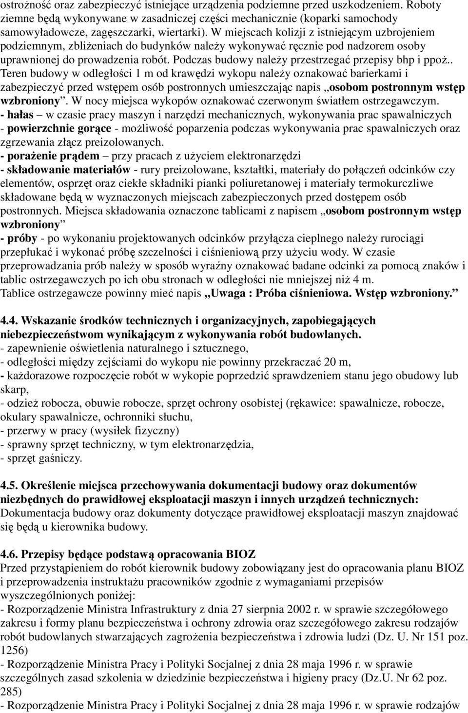 W miejscach kolizji z istniejącym uzbrojeniem podziemnym, zbliżeniach do budynków należy wykonywać ręcznie pod nadzorem osoby uprawnionej do prowadzenia robót.