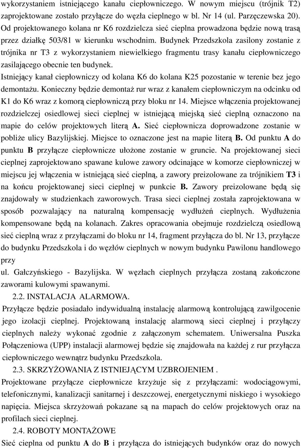 Budynek Przedszkola zasilony zostanie z trójnika nr T3 z wykorzystaniem niewielkiego fragmentu trasy kanału ciepłowniczego zasilającego obecnie ten budynek.