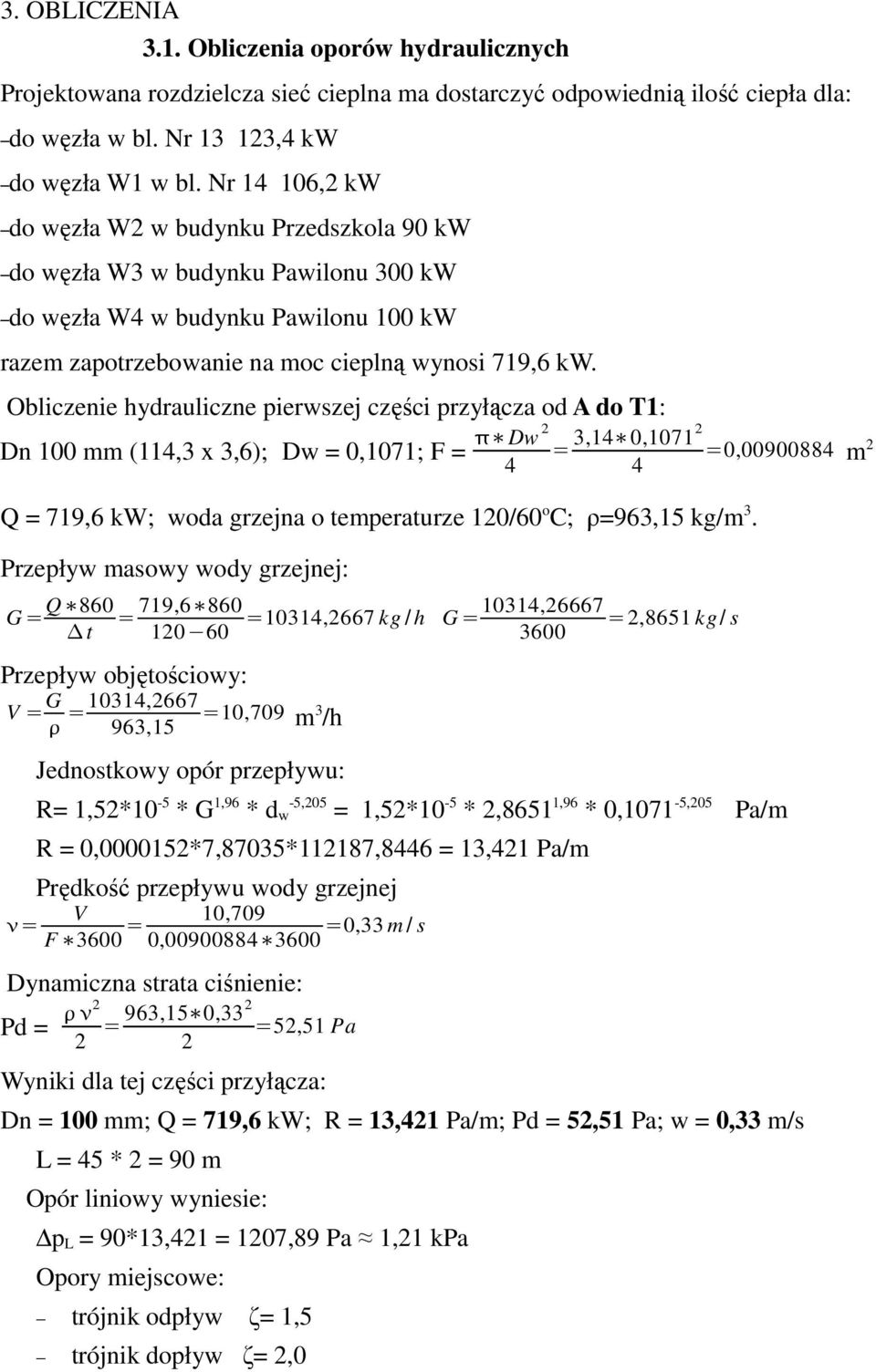 Obliczenie hydrauliczne pierwszej części przyłącza od A do T1: Dn 100 mm (114,3 x 3,6); Dw = 0,1071; F = Dw 2 = 3,14 0,10712 =0,00900884 m 2 4 4 Q = 719,6 kw; woda grzejna o temperaturze 120/60 o C;
