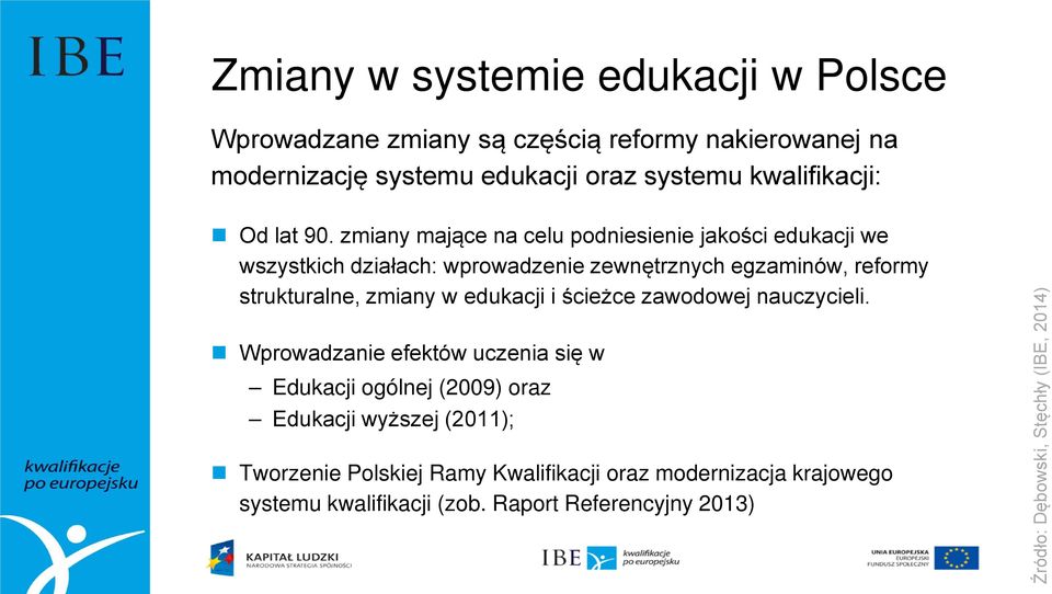 zmiany mające na celu podniesienie jakości edukacji we wszystkich działach: wprowadzenie zewnętrznych egzaminów, reformy strukturalne, zmiany w