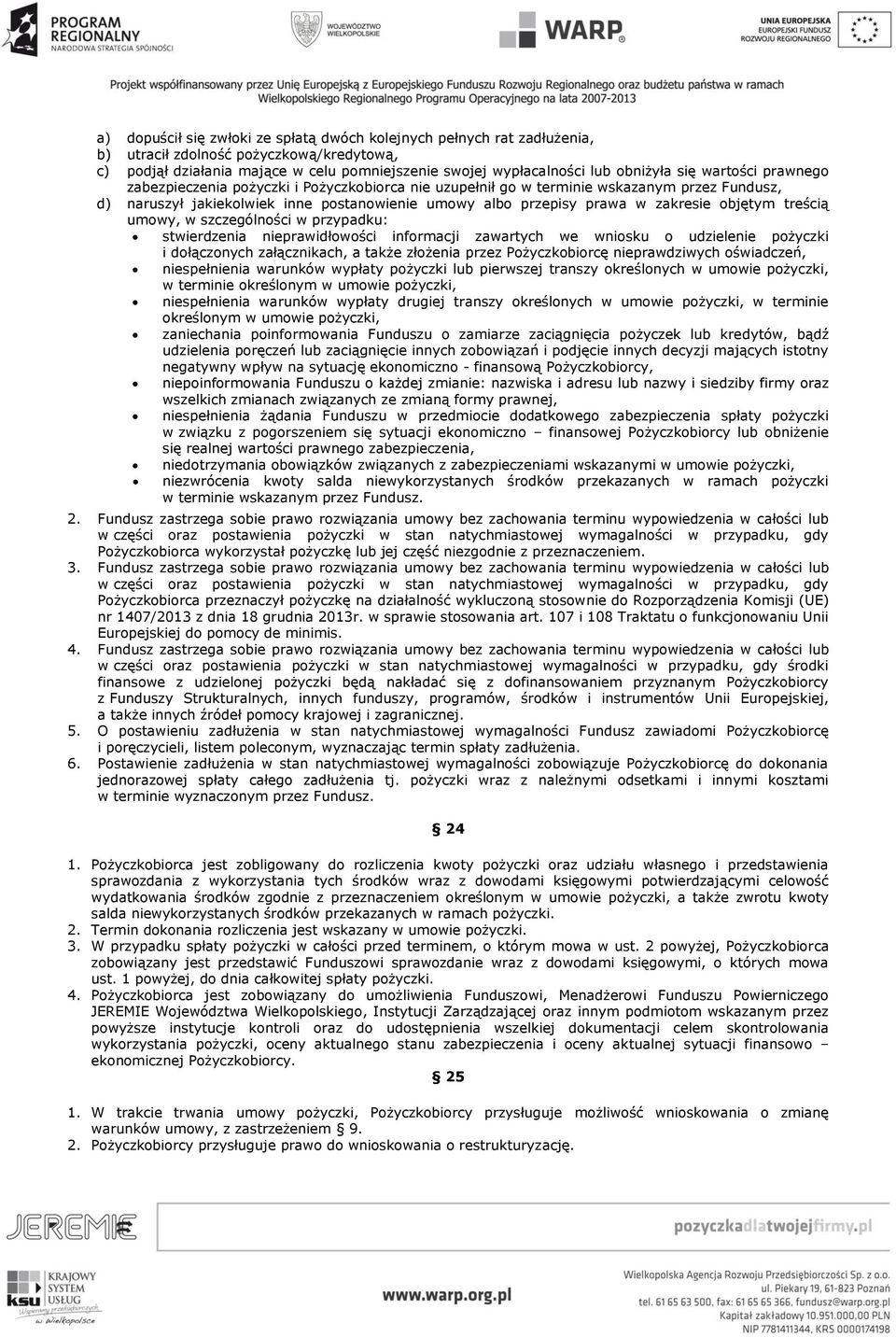 objętym treścią umowy, w szczególności w przypadku: stwierdzenia nieprawidłowości informacji zawartych we wniosku o udzielenie pożyczki i dołączonych załącznikach, a także złożenia przez