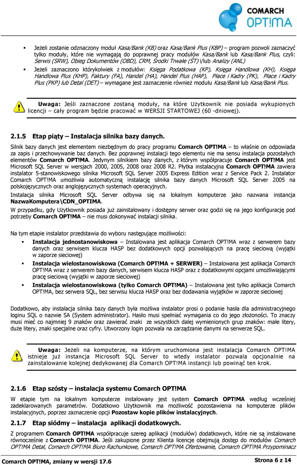 Faktury (FA), Handel (HA), Handel Plus (HAP), Płace i Kadry (PK), Płace i Kadry Plus (PKP) lub Detal (DET) wymagane jest zaznaczenie również modułu Kasa/Bank lub Kasa/Bank Plus.