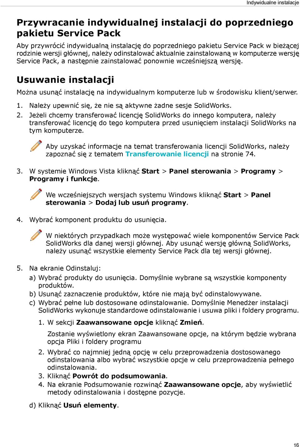 Usuwanie instalacji Można usunąć instalację na indywidualnym komputerze lub w środowisku klient/serwer. 1. Należy upewnić się, że nie są aktywne żadne sesje SolidWorks. 2.