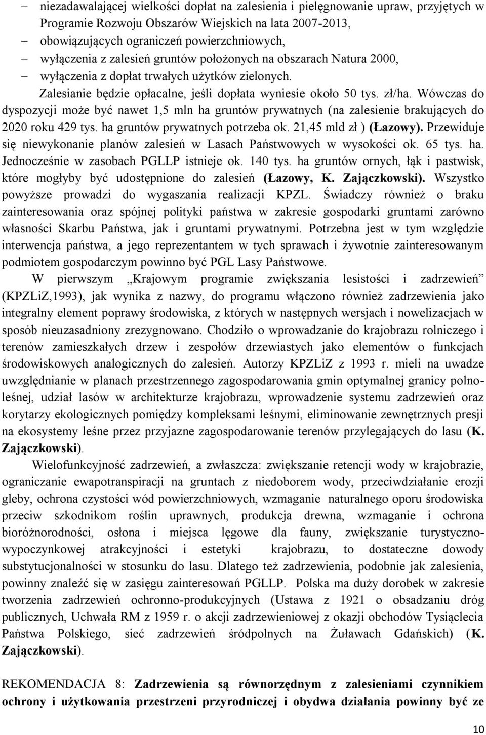 Wówczas do dyspozycji może być nawet 1,5 mln ha gruntów prywatnych (na zalesienie brakujących do 2020 roku 429 tys. ha gruntów prywatnych potrzeba ok. 21,45 mld zł ) (Łazowy).