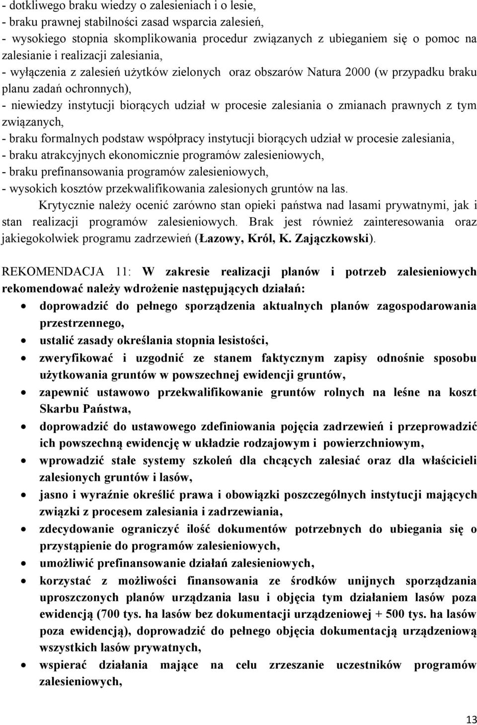 o zmianach prawnych z tym związanych, - braku formalnych podstaw współpracy instytucji biorących udział w procesie zalesiania, - braku atrakcyjnych ekonomicznie programów zalesieniowych, - braku