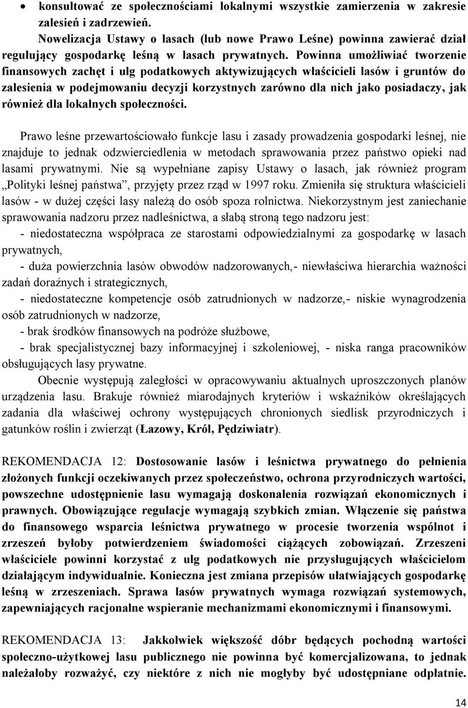 Powinna umożliwiać tworzenie finansowych zachęt i ulg podatkowych aktywizujących właścicieli lasów i gruntów do zalesienia w podejmowaniu decyzji korzystnych zarówno dla nich jako posiadaczy, jak