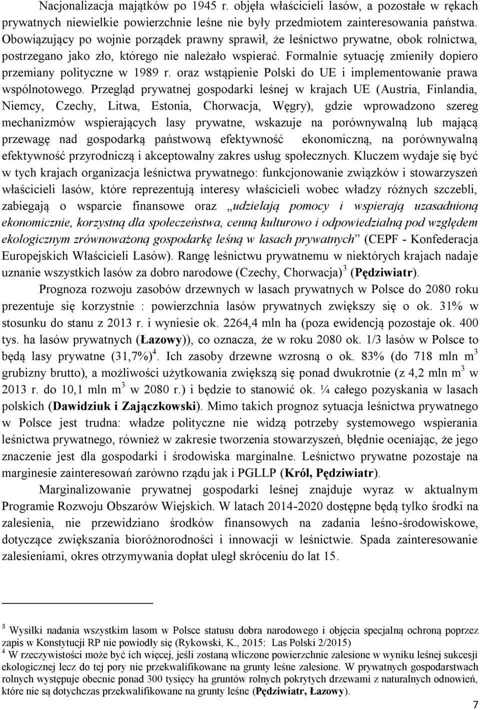 Formalnie sytuację zmieniły dopiero przemiany polityczne w 1989 r. oraz wstąpienie Polski do UE i implementowanie prawa wspólnotowego.