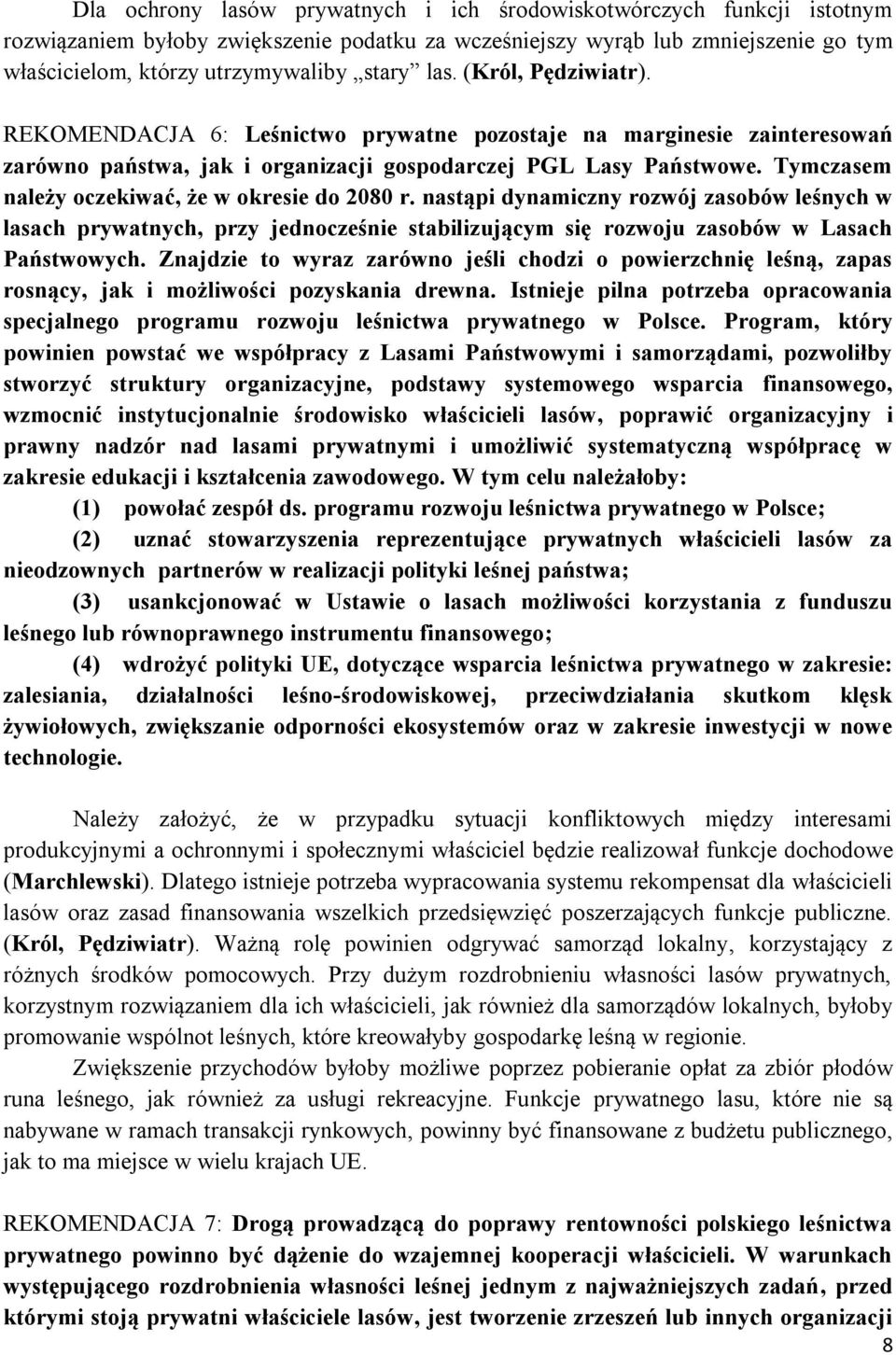 Tymczasem należy oczekiwać, że w okresie do 2080 r. nastąpi dynamiczny rozwój zasobów leśnych w lasach prywatnych, przy jednocześnie stabilizującym się rozwoju zasobów w Lasach Państwowych.