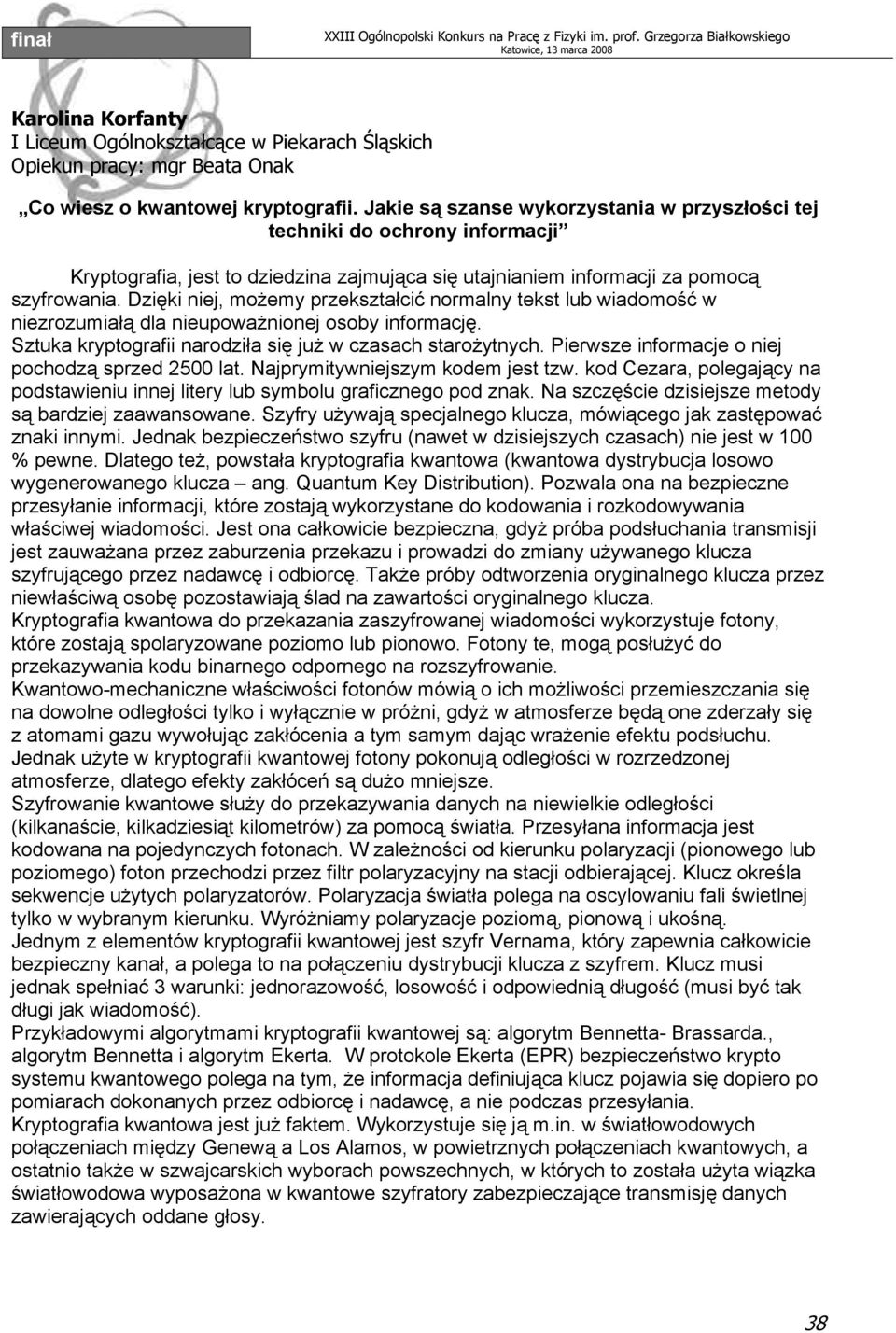 Dzięki niej, możemy przekształcić normalny tekst lub wiadomość w niezrozumiałą dla nieupoważnionej osoby informację. Sztuka kryptografii narodziła się już w czasach starożytnych.