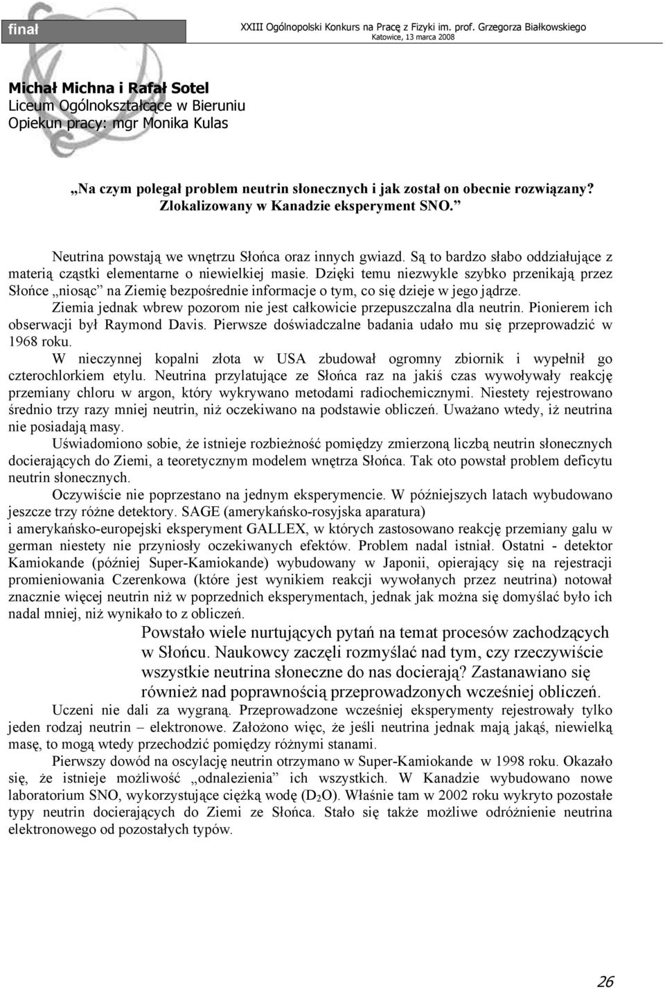 Dzięki temu niezwykle szybko przenikają przez Słońce niosąc na Ziemię bezpośrednie informacje o tym, co się dzieje w jego jądrze.