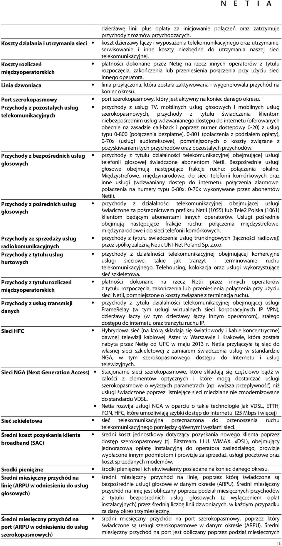 Koszty rozliczeń międzyoperatorskich płatności dokonane przez Netię na rzecz innych operatorów z tytułu rozpoczęcia, zakończenia lub przeniesienia połączenia przy użyciu sieci innego operatora.