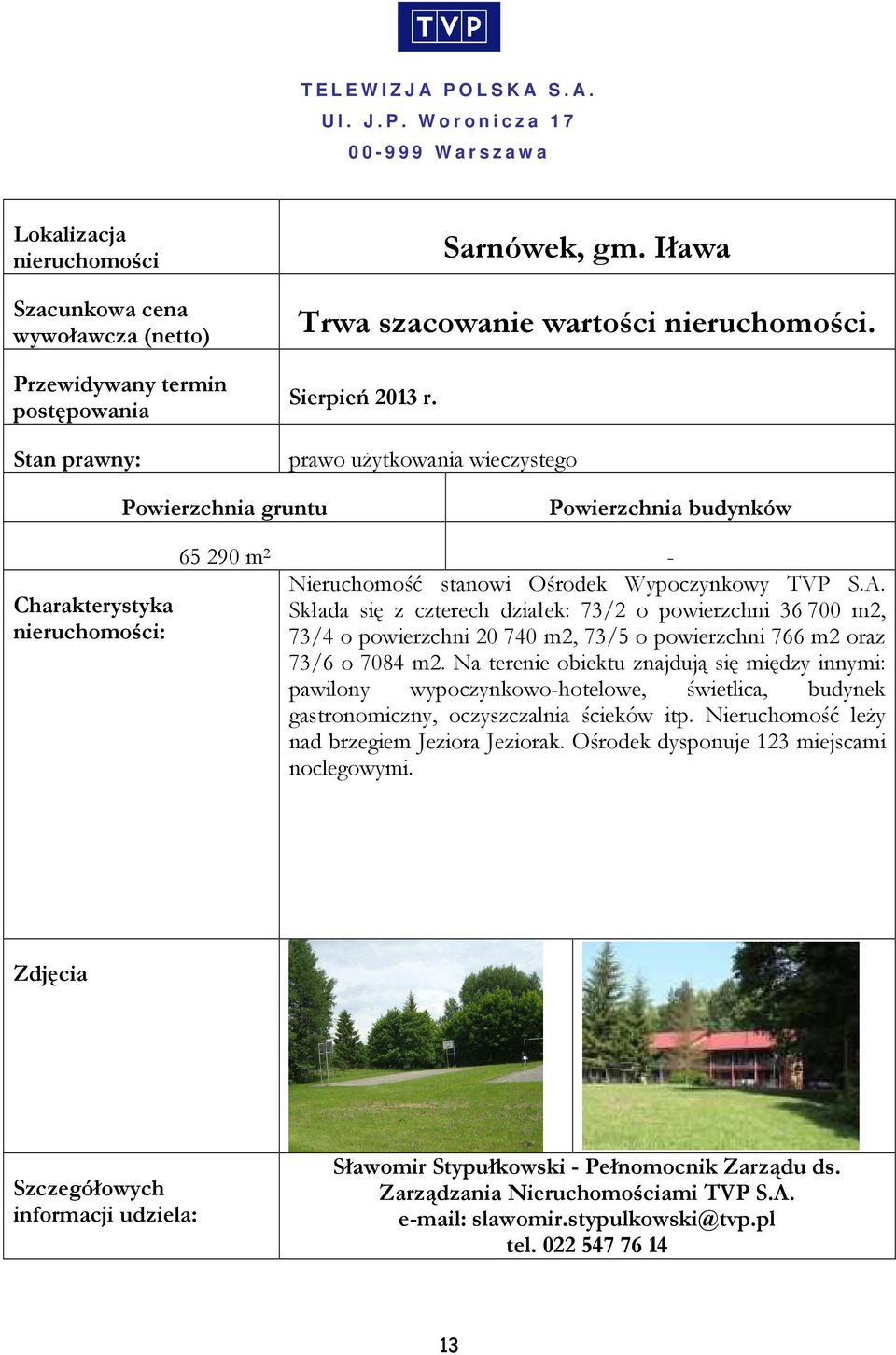 Składa się z czterech działek: 73/2 o powierzchni 36 700 m2, 73/4 o powierzchni 20 740 m2, 73/5 o powierzchni 766 m2 oraz 73/6 o