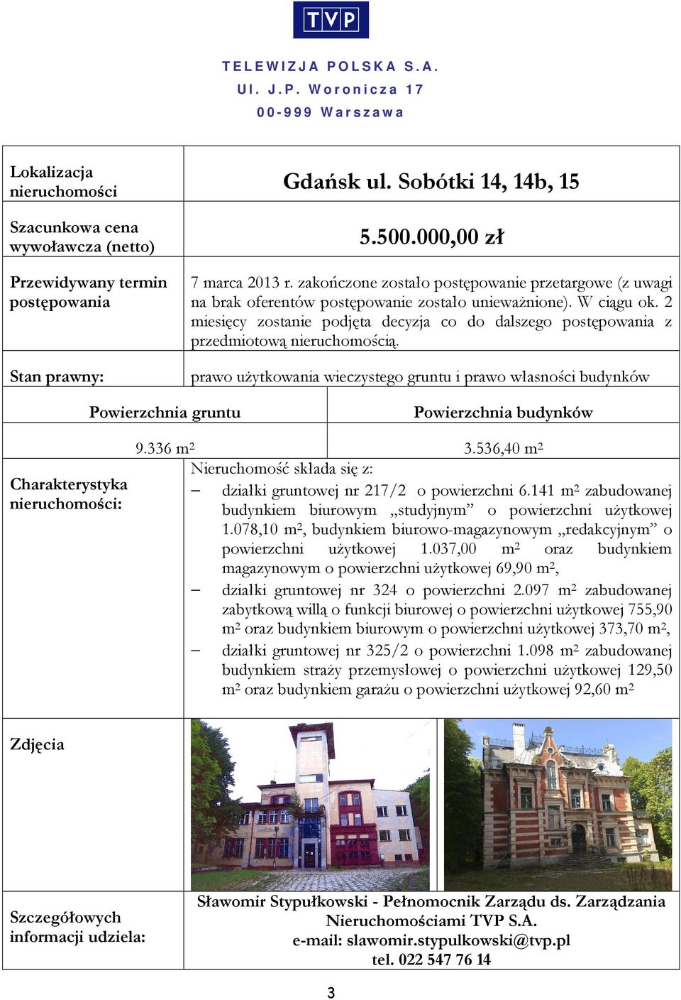 536,40 m 2 Nieruchomość składa się z: działki gruntowej nr 217/2 o powierzchni 6.141 m 2 zabudowanej budynkiem biurowym studyjnym o powierzchni użytkowej 1.