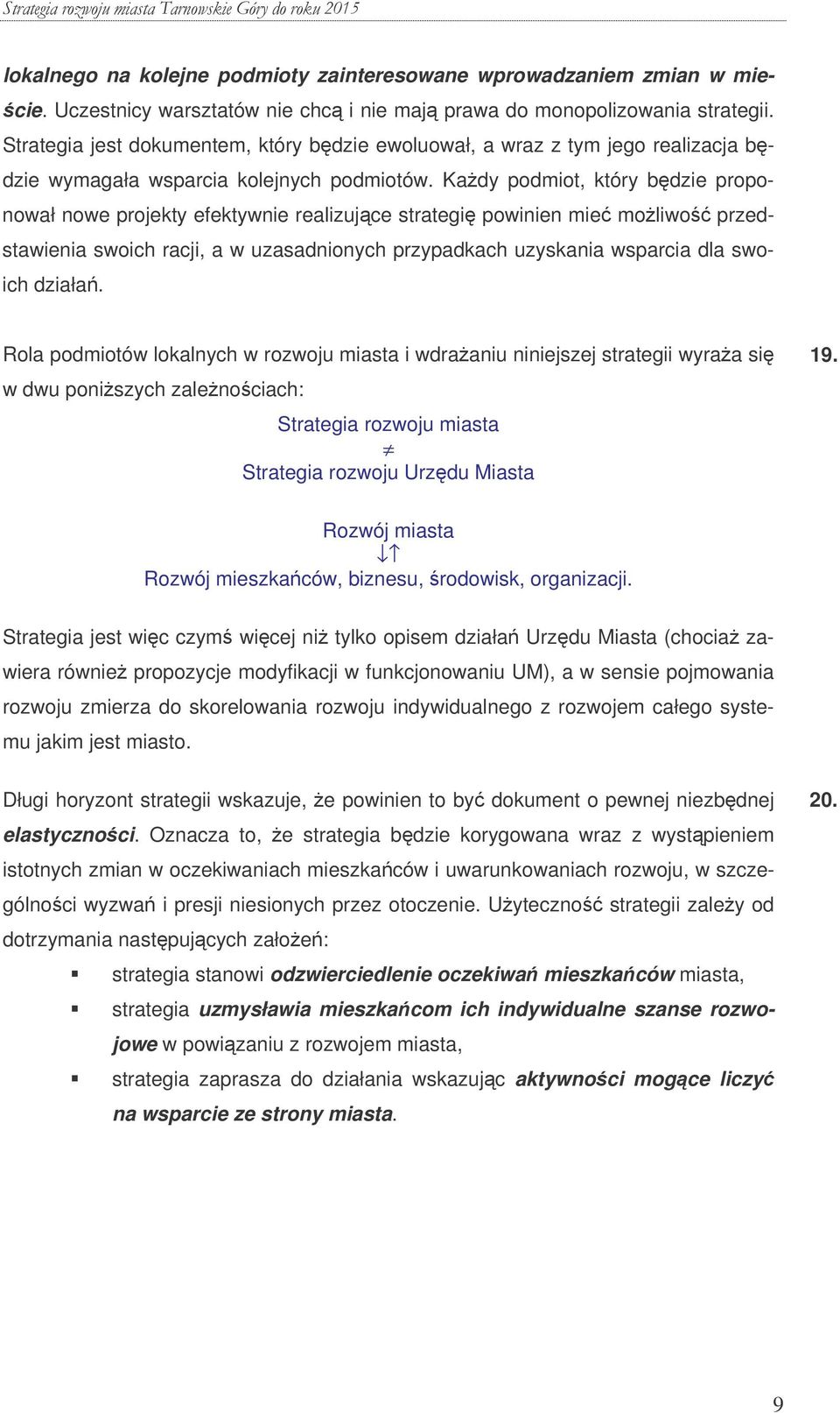 Kady podmiot, który bdzie proponował nowe projekty efektywnie realizujce strategi powinien mie moliwo przedstawienia swoich racji, a w uzasadnionych przypadkach uzyskania wsparcia dla swoich działa.