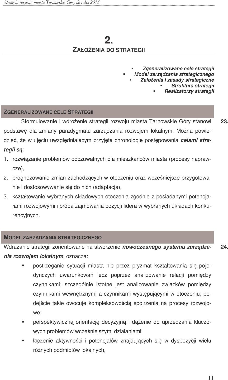 Mona powiedzie, e w ujciu uwzgldniajcym przyjt chronologi postpowania celami strategii s: 1. rozwizanie problemów odczuwalnych dla mieszkaców miasta (procesy naprawcze), 2.