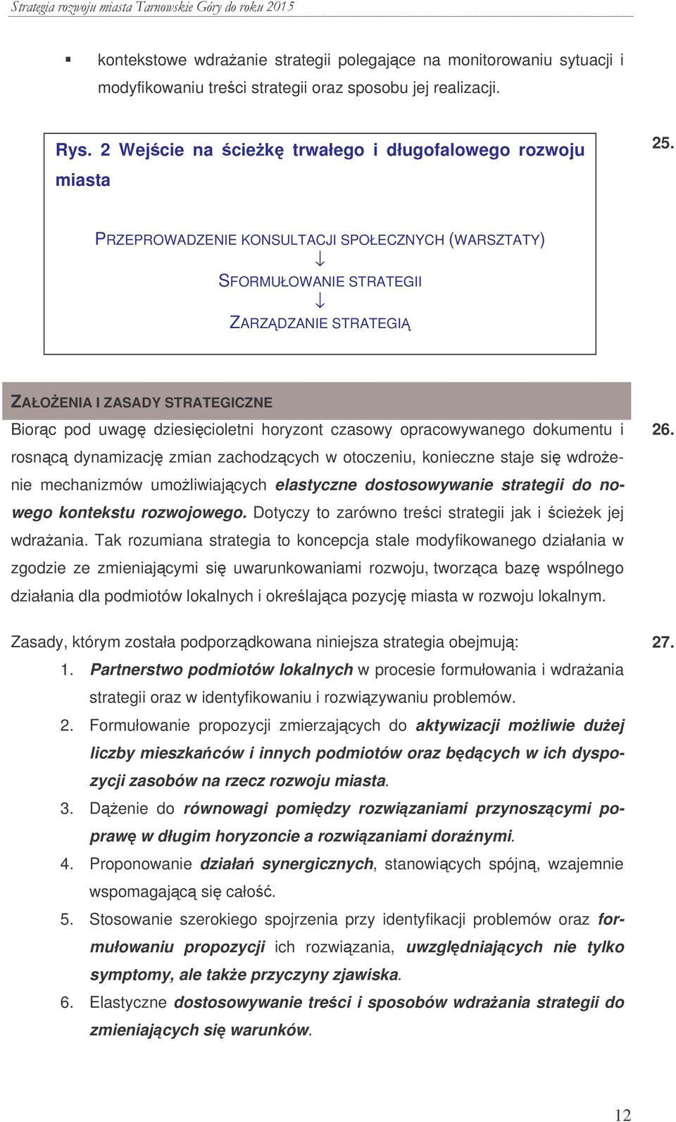 i rosnc dynamizacj zmian zachodzcych w otoczeniu, konieczne staje si wdroenie mechanizmów umoliwiajcych elastyczne dostosowywanie strategii do nowego kontekstu rozwojowego.