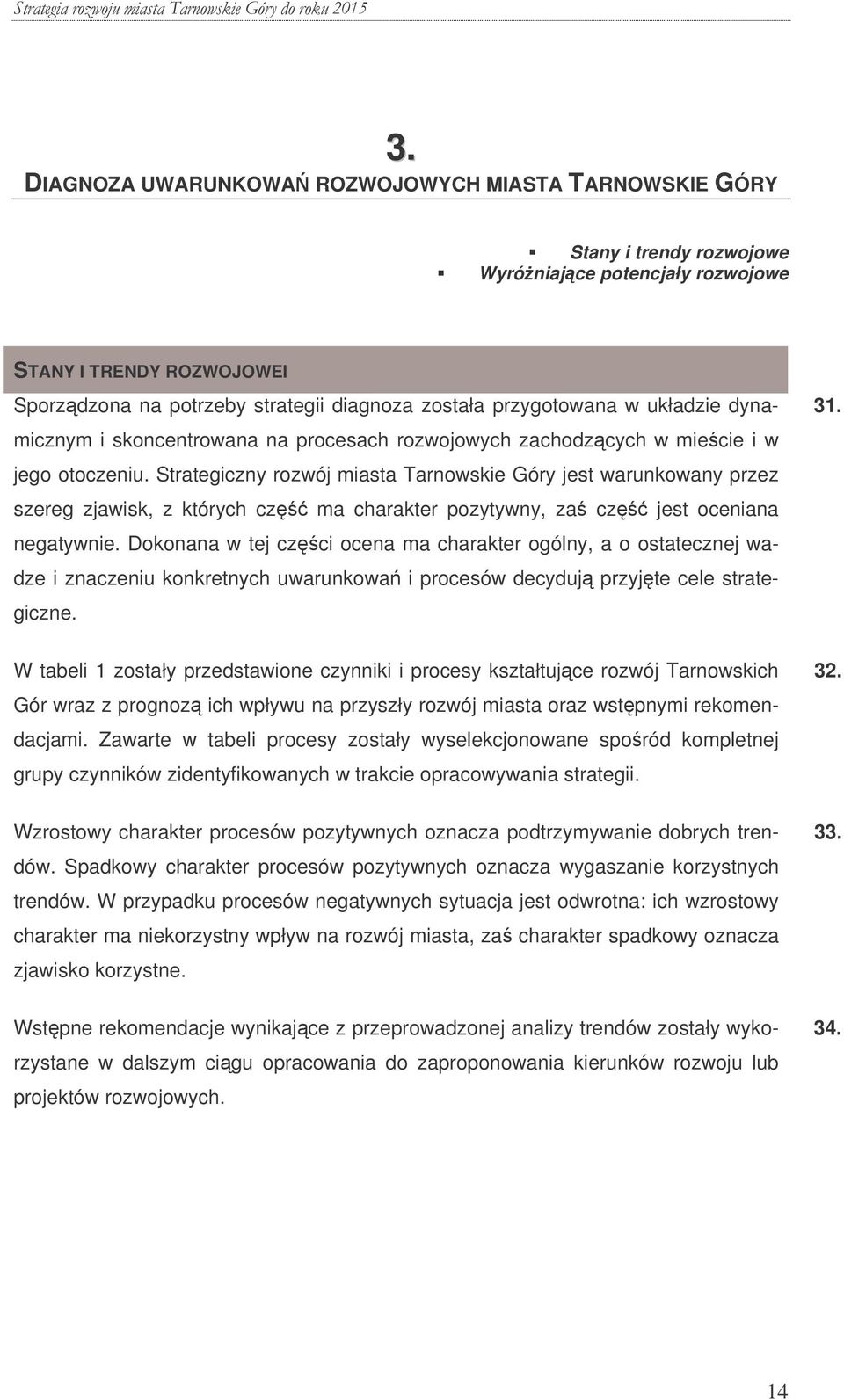 Strategiczny rozwój miasta Tarnowskie Góry jest warunkowany przez szereg zjawisk, z których cz ma charakter pozytywny, za cz jest oceniana negatywnie.